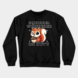 Squirrel Whisperer On Duty Crewneck Sweatshirt